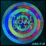 These Reigning Days - 'Living It Up' single press release